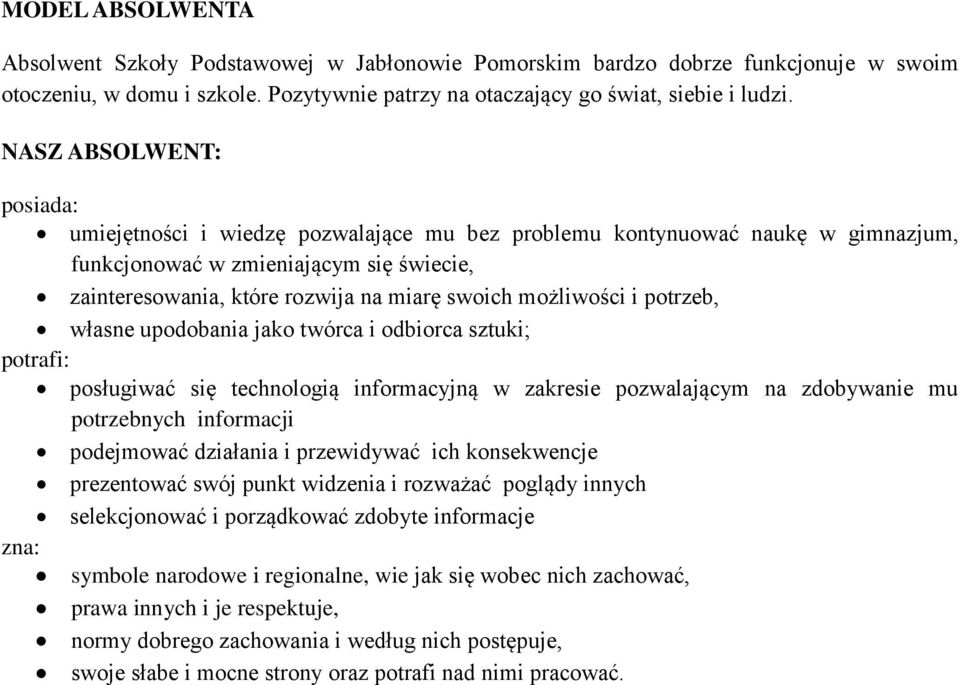 możliwości i potrzeb, własne upodobania jako twórca i odbiorca sztuki; potrafi: posługiwać się technologią informacyjną w zakresie pozwalającym na zdobywanie mu potrzebnych informacji podejmować