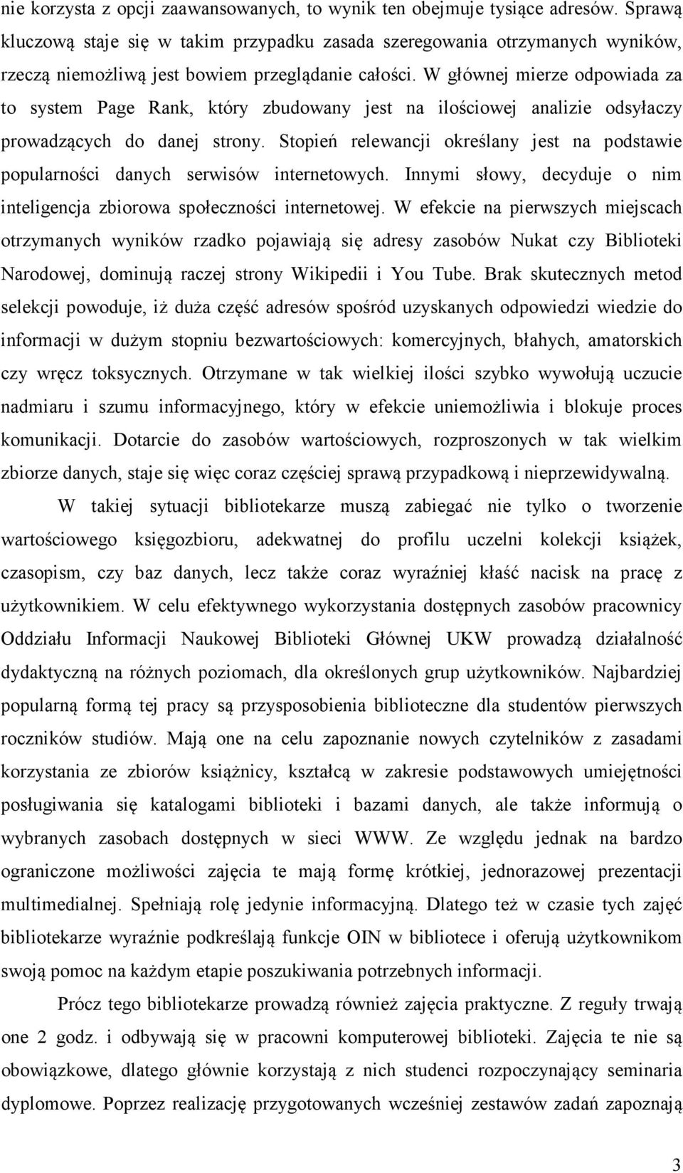 W głównej mierze odpowiada za to system Page Rank, który zbudowany jest na ilościowej analizie odsyłaczy prowadzących do danej strony.