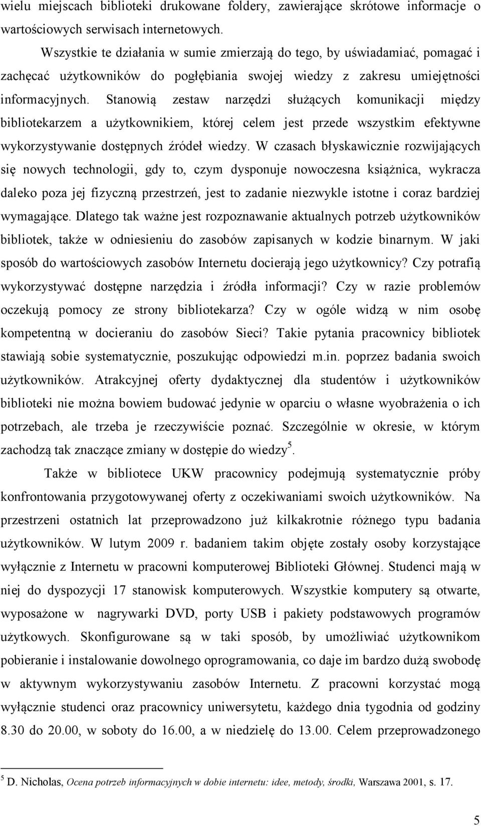 Stanowią zestaw narzędzi służących komunikacji między bibliotekarzem a użytkownikiem, której celem jest przede wszystkim efektywne wykorzystywanie dostępnych źródeł wiedzy.