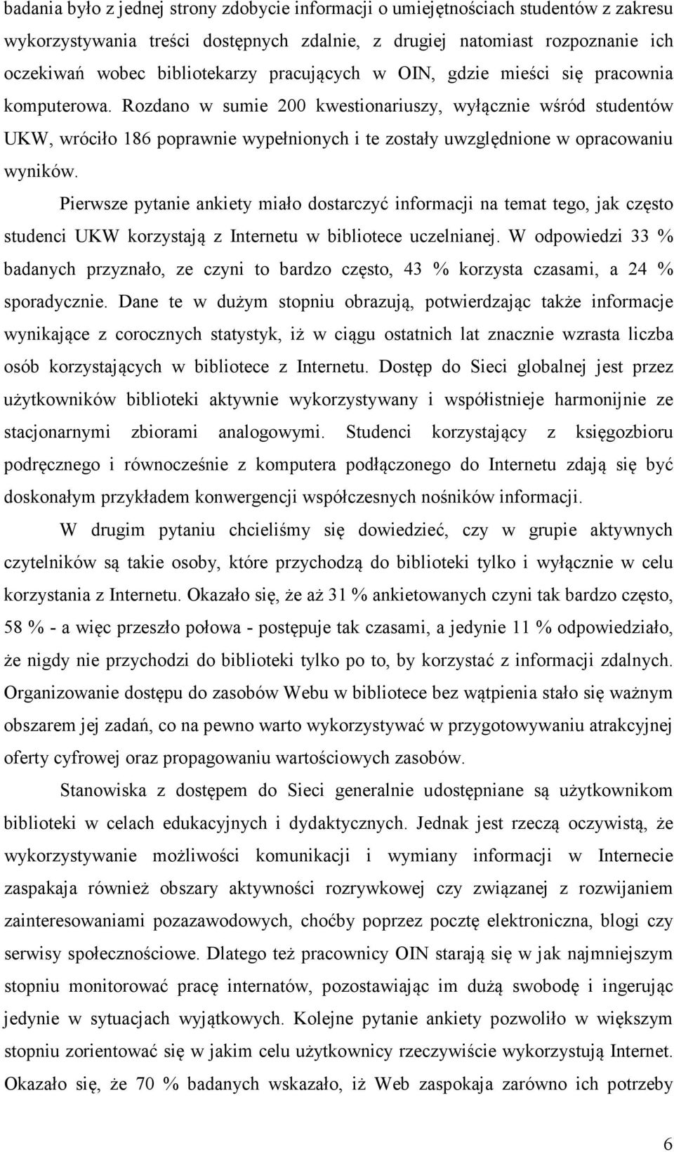 Rozdano w sumie 200 kwestionariuszy, wyłącznie wśród studentów UKW, wróciło 186 poprawnie wypełnionych i te zostały uwzględnione w opracowaniu wyników.