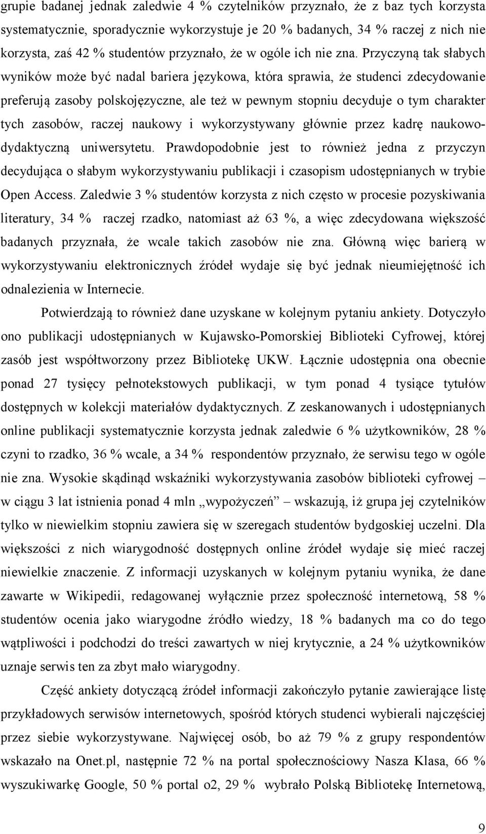 Przyczyną tak słabych wyników może być nadal bariera językowa, która sprawia, że studenci zdecydowanie preferują zasoby polskojęzyczne, ale też w pewnym stopniu decyduje o tym charakter tych zasobów,