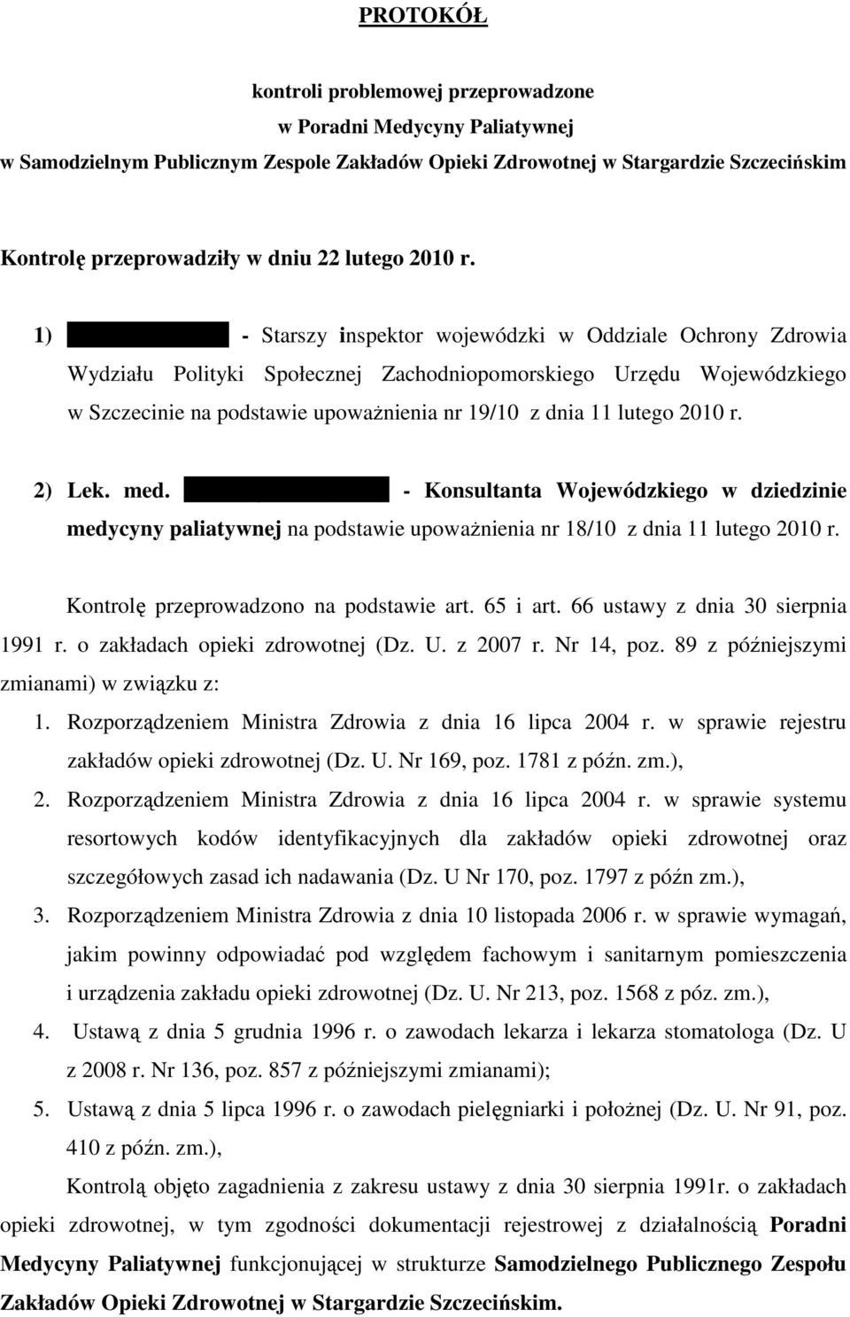 1) Halina Figórska Starszy inspektor wojewódzki w Oddziale Ochrony Zdrowia Wydziału Polityki Społecznej Zachodniopomorskiego Urzędu Wojewódzkiego w Szczecinie na podstawie upowaŝnienia nr 19/10 z