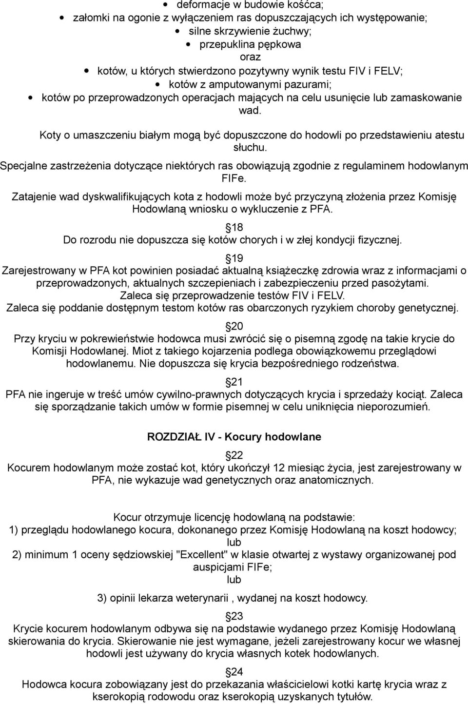 Koty o umaszczeniu białym mogą być dopuszczone do hodowli po przedstawieniu atestu słuchu. Specjalne zastrzeżenia dotyczące niektórych ras obowiązują zgodnie z regulaminem hodowlanym FIFe.