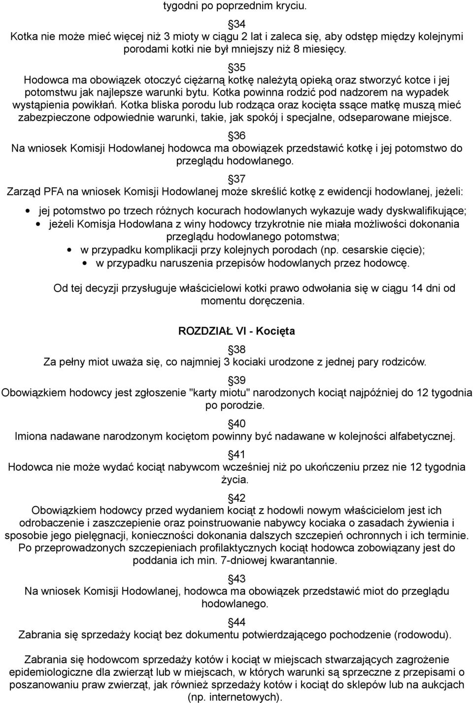 Kotka bliska porodu rodząca oraz kocięta ssące matkę muszą mieć zabezpieczone odpowiednie warunki, takie, jak spokój i specjalne, odseparowane miejsce.