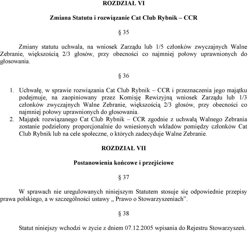 Uchwałę, w sprawie rozwiązania Cat Club Rybnik CCR i przeznaczenia jego majątku podejmuje, na zaopiniowany przez Komisję Rewizyjną wniosek Zarządu lub 1/3 członków zwyczajnych Walne Zebranie,