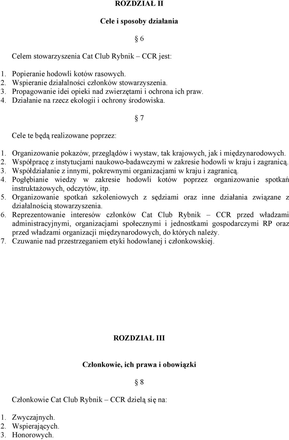 Organizowanie pokazów, przeglądów i wystaw, tak krajowych, jak i międzynarodowych. 2. Współpracę z instytucjami naukowo-badawczymi w zakresie hodowli w kraju i zagranicą. 3.