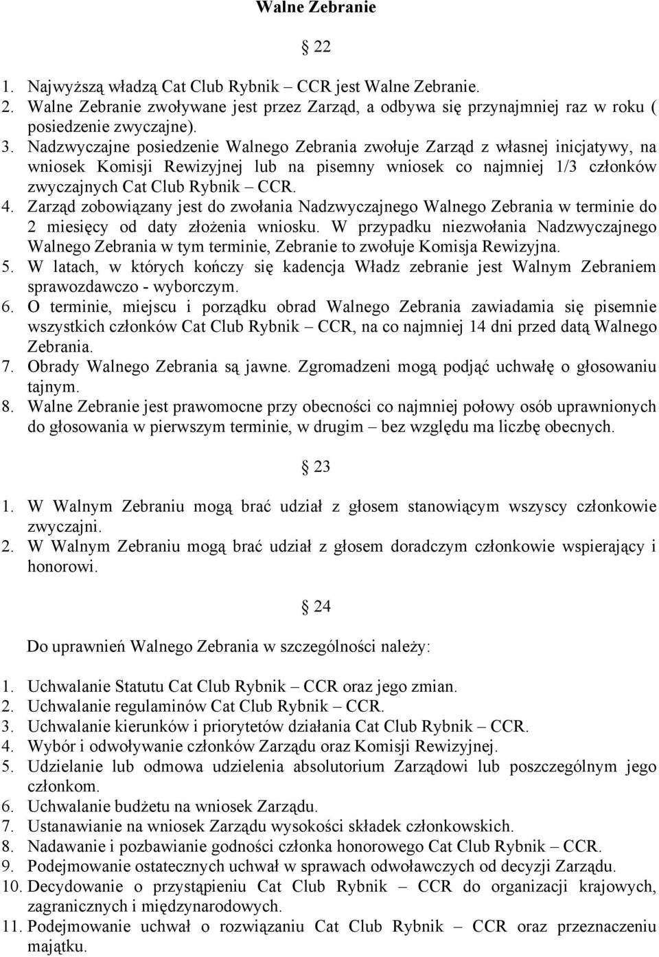 Zarząd zobowiązany jest do zwołania Nadzwyczajnego Walnego Zebrania w terminie do 2 miesięcy od daty złożenia wniosku.