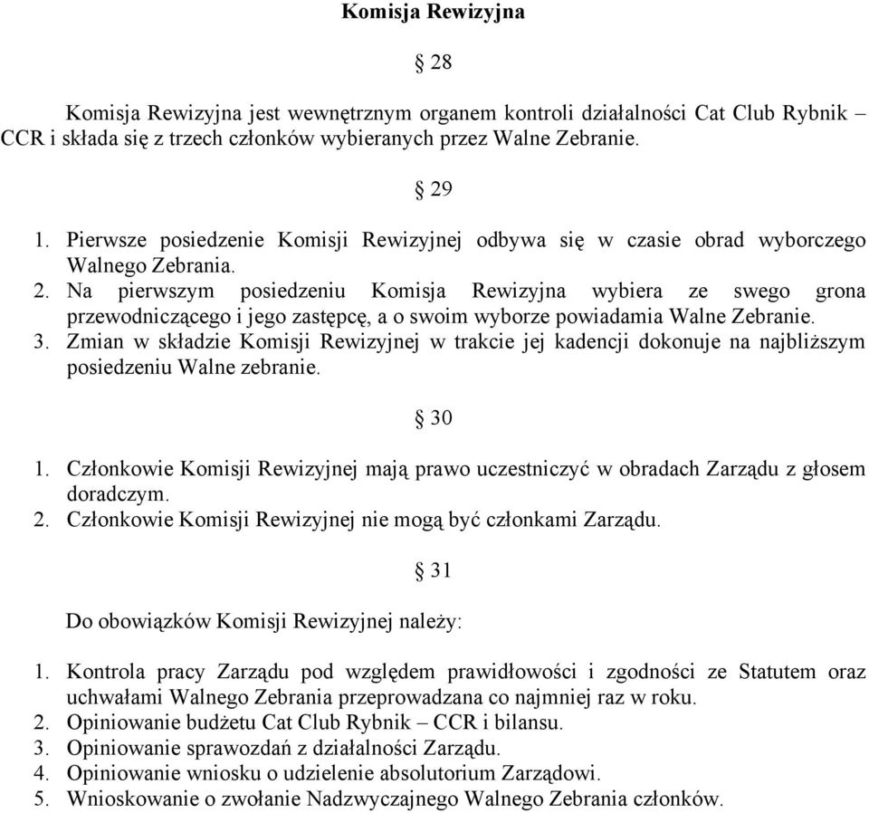 Na pierwszym posiedzeniu Komisja Rewizyjna wybiera ze swego grona przewodniczącego i jego zastępcę, a o swoim wyborze powiadamia Walne Zebranie. 3.