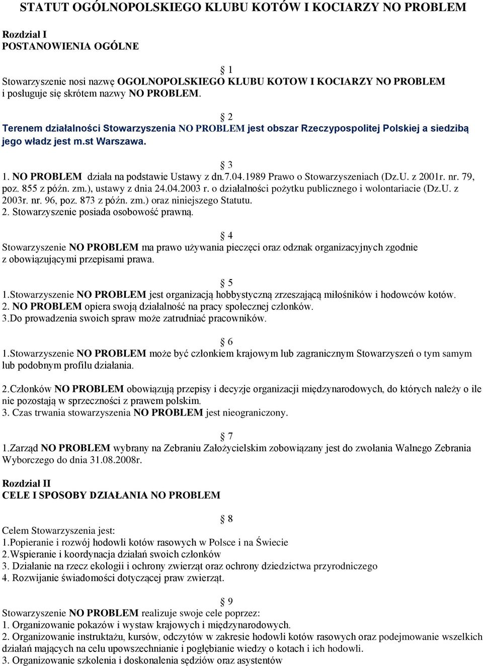 1989 Prawo o Stowarzyszeniach (Dz.U. z 2001r. nr. 79, poz. 855 z późn. zm.), ustawy z dnia 24.04.2003 r. o działalności pożytku publicznego i wolontariacie (Dz.U. z 2003r. nr. 96, poz. 873 z późn. zm.) oraz niniejszego Statutu.