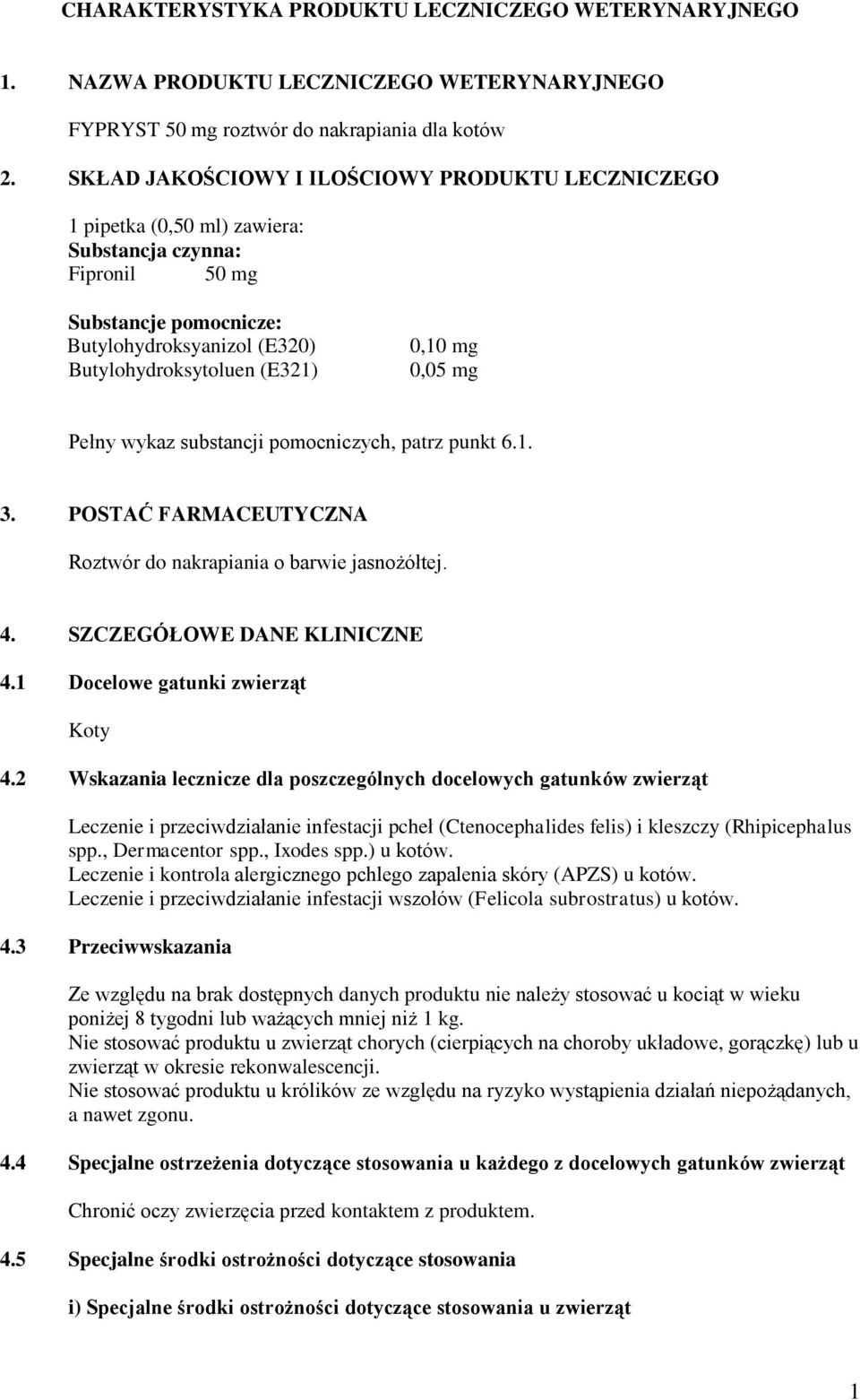 0,05 mg Pełny wykaz substancji pomocniczych, patrz punkt 6.1. 3. POSTAĆ FARMACEUTYCZNA Roztwór do nakrapiania o barwie jasnożółtej. 4. SZCZEGÓŁOWE DANE KLINICZNE 4.1 Docelowe gatunki zwierząt Koty 4.