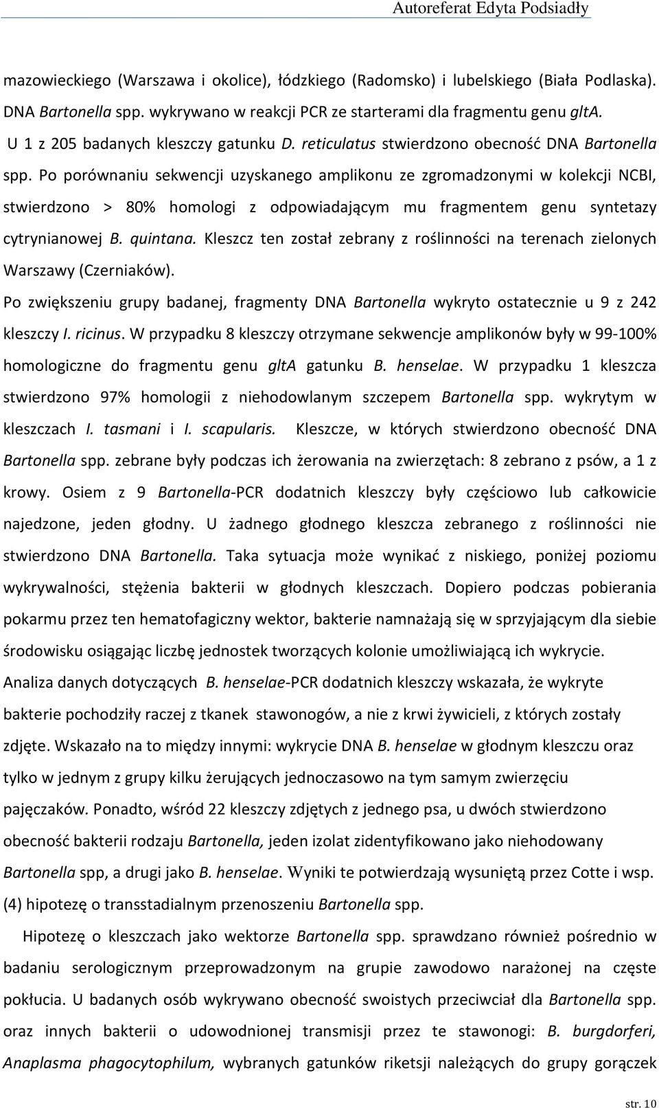 Po porównaniu sekwencji uzyskanego amplikonu ze zgromadzonymi w kolekcji NCBI, stwierdzono > 80% homologi z odpowiadającym mu fragmentem genu syntetazy cytrynianowej B. quintana.