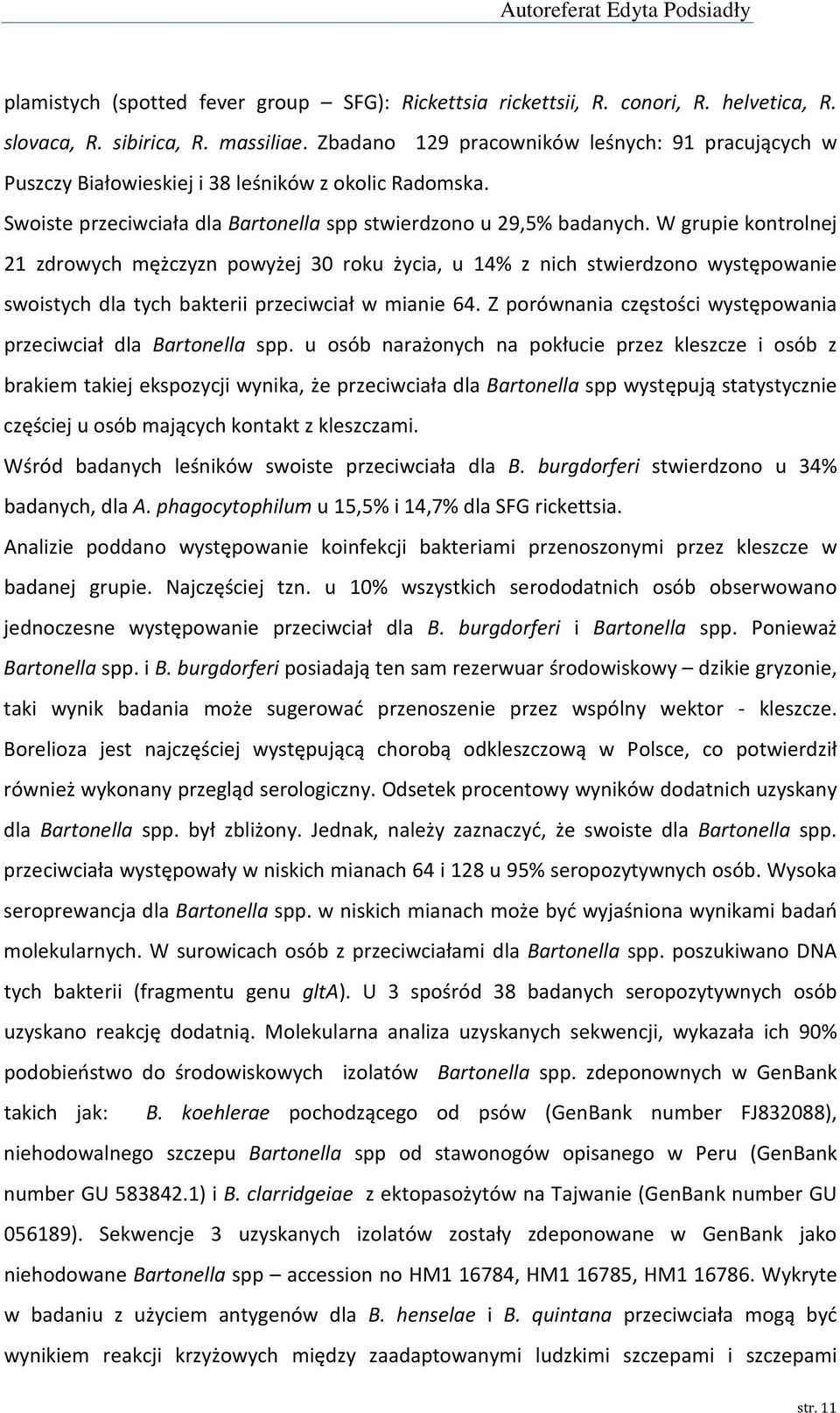 W grupie kontrolnej 21 zdrowych mężczyzn powyżej 30 roku życia, u 14% z nich stwierdzono występowanie swoistych dla tych bakterii przeciwciał w mianie 64.