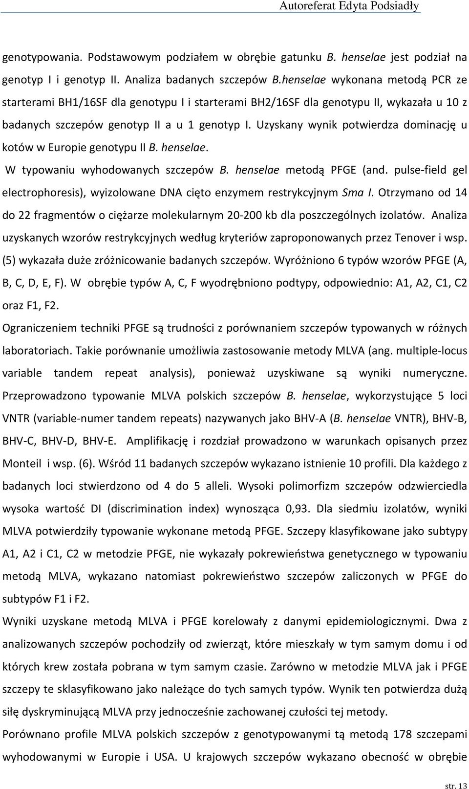 Uzyskany wynik potwierdza dominację u kotów w Europie genotypu II B. henselae. W typowaniu wyhodowanych szczepów B. henselae metodą PFGE (and.