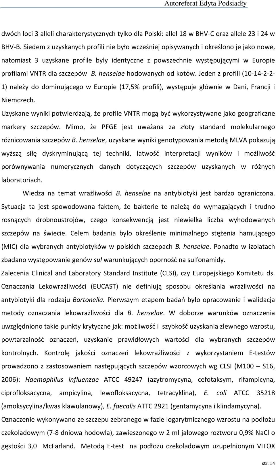 henselae hodowanych od kotów. Jeden z profili (10-14-2-2- 1) należy do dominującego w Europie (17,5% profili), występuje głównie w Dani, Francji i Niemczech.