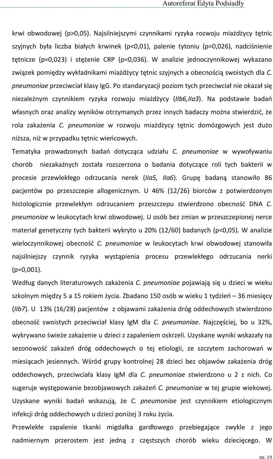 W analizie jednoczynnikowej wykazano związek pomiędzy wykładnikami miażdżycy tętnic szyjnych a obecnością swoistych dla C. pneumoniae przeciwciał klasy IgG.