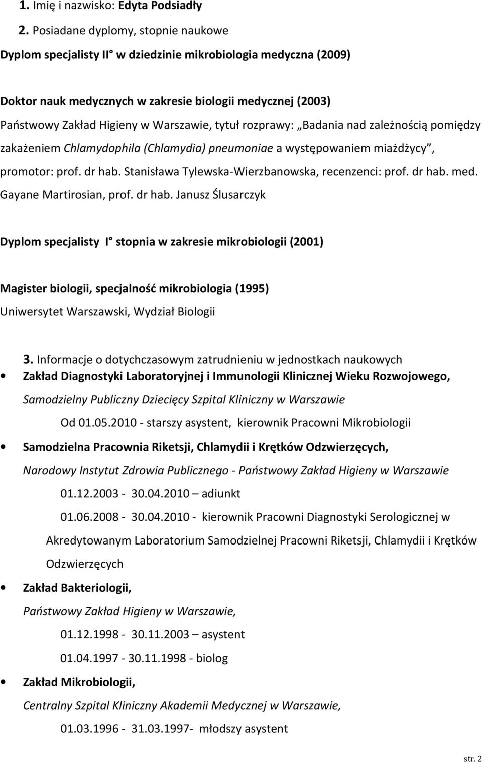 tytuł rozprawy: Badania nad zależnością pomiędzy zakażeniem Chlamydophila (Chlamydia) pneumoniae a występowaniem miażdżycy, promotor: prof. dr hab. Stanisława Tylewska-Wierzbanowska, recenzenci: prof.