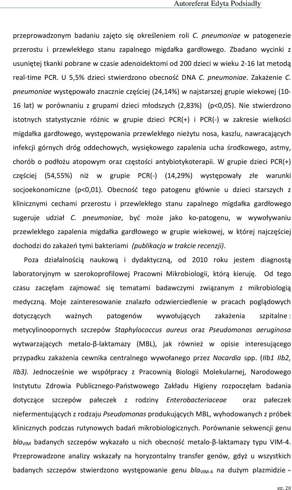 pneumoniae występowało znacznie częściej (24,14%) w najstarszej grupie wiekowej (10-16 lat) w porównaniu z grupami dzieci młodszych (2,83%) (p<0,05).