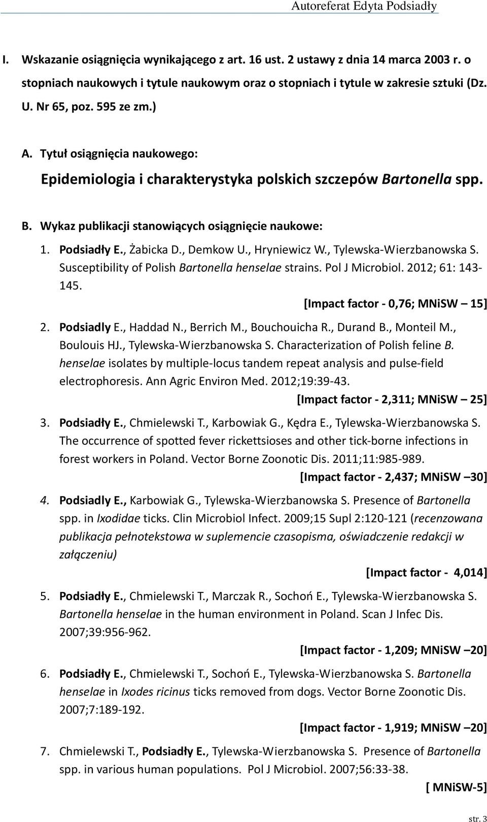 , Hryniewicz W., Tylewska-Wierzbanowska S. Susceptibility of Polish Bartonella henselae strains. Pol J Microbiol. 2012; 61: 143-145. [Impact factor - 0,76; MNiSW 15] 2. Podsiadly E., Haddad N.