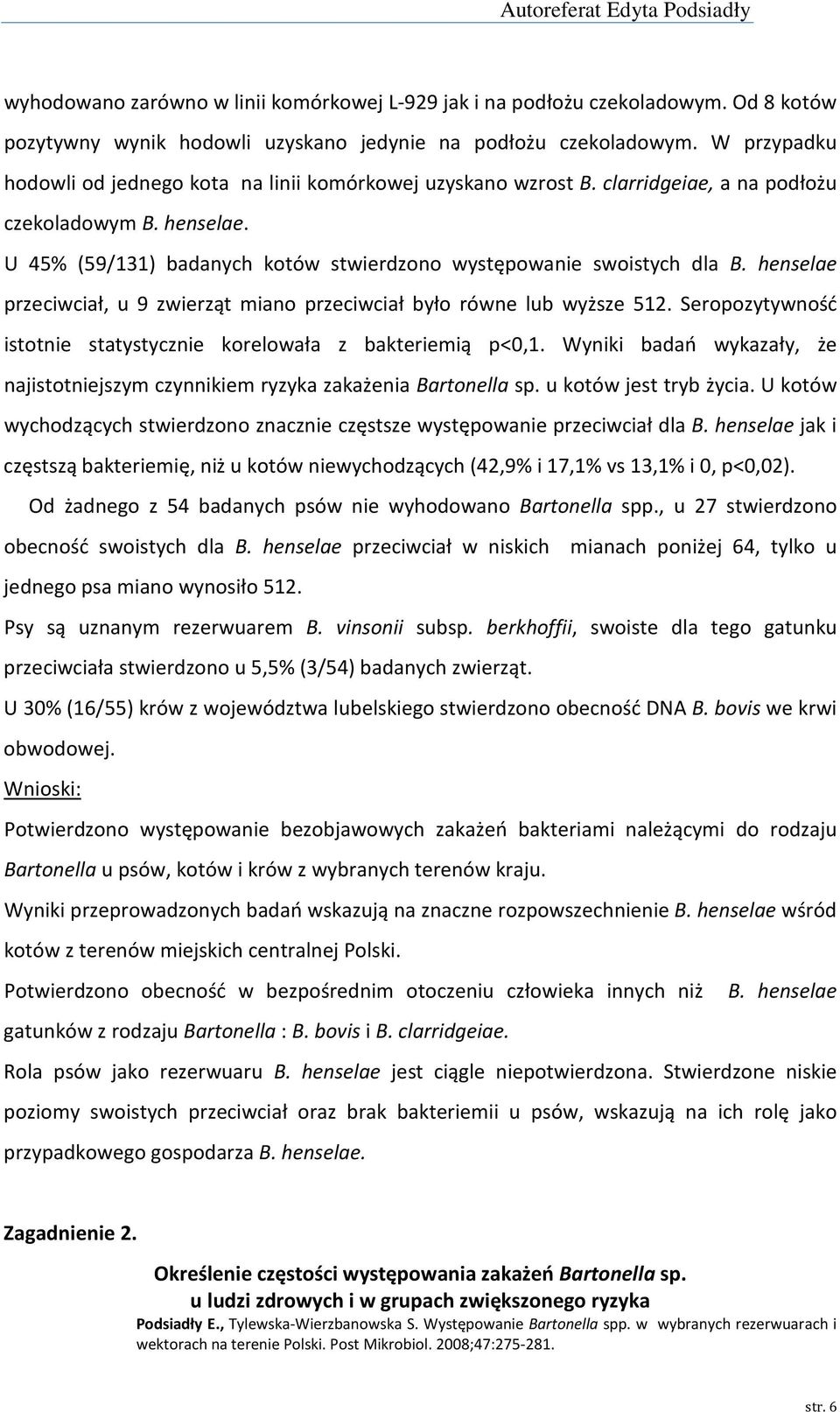 henselae przeciwciał, u 9 zwierząt miano przeciwciał było równe lub wyższe 512. Seropozytywność istotnie statystycznie korelowała z bakteriemią p<0,1.