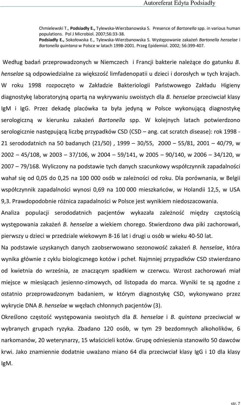 henselae są odpowiedzialne za większość limfadenopatii u dzieci i dorosłych w tych krajach.