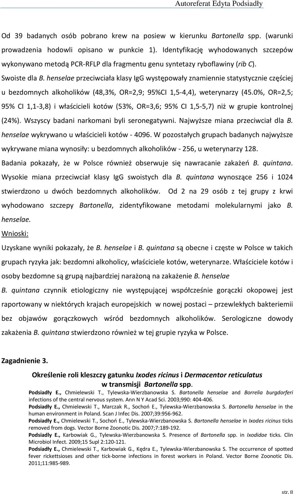 henselae przeciwciała klasy IgG występowały znamiennie statystycznie częściej u bezdomnych alkoholików (48,3%, OR=2,9; 95%CI 1,5-4,4), weterynarzy (45.