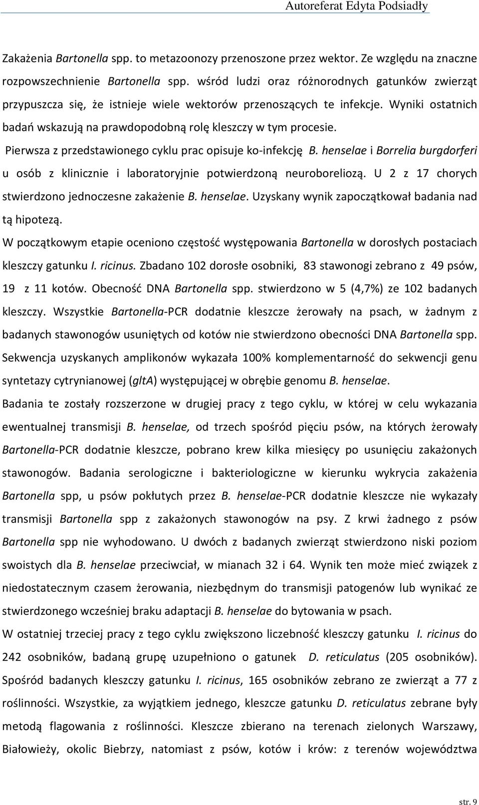 Pierwsza z przedstawionego cyklu prac opisuje ko-infekcję B. henselae i Borrelia burgdorferi u osób z klinicznie i laboratoryjnie potwierdzoną neuroboreliozą.