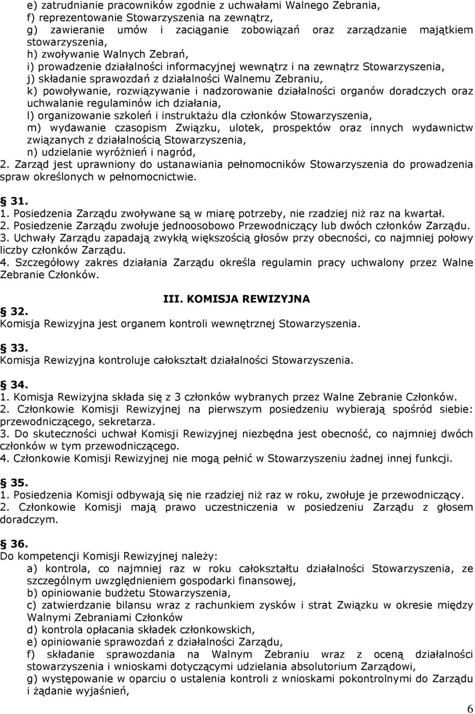 nadzorowanie działalności organów doradczych oraz uchwalanie regulaminów ich działania, l) organizowanie szkoleń i instruktażu dla członków Stowarzyszenia, m) wydawanie czasopism Związku, ulotek,