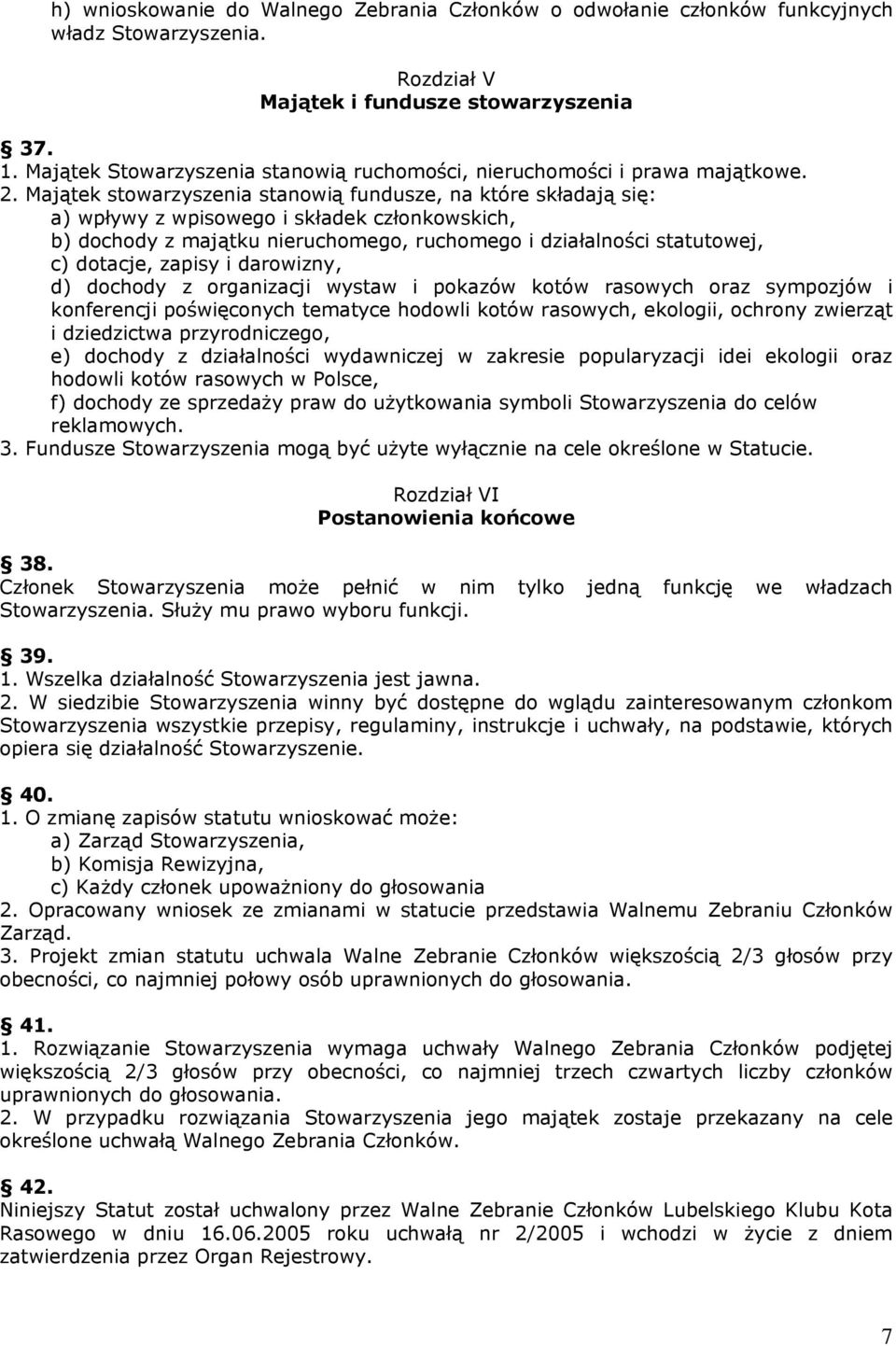 Majątek stowarzyszenia stanowią fundusze, na które składają się: a) wpływy z wpisowego i składek członkowskich, b) dochody z majątku nieruchomego, ruchomego i działalności statutowej, c) dotacje,