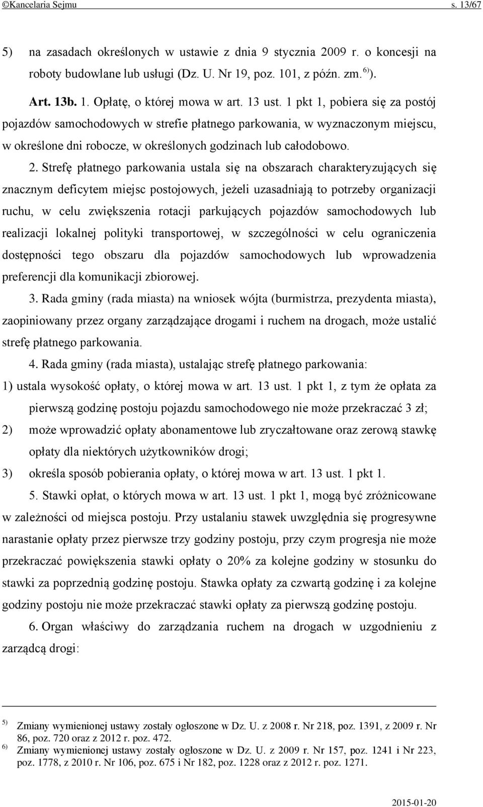 Strefę płatnego parkowania ustala się na obszarach charakteryzujących się znacznym deficytem miejsc postojowych, jeżeli uzasadniają to potrzeby organizacji ruchu, w celu zwiększenia rotacji