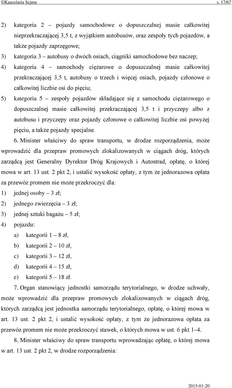 autobusy o dwóch osiach, ciągniki samochodowe bez naczep; 4) kategoria 4 samochody ciężarowe o dopuszczalnej masie całkowitej przekraczającej 3,5 t, autobusy o trzech i więcej osiach, pojazdy