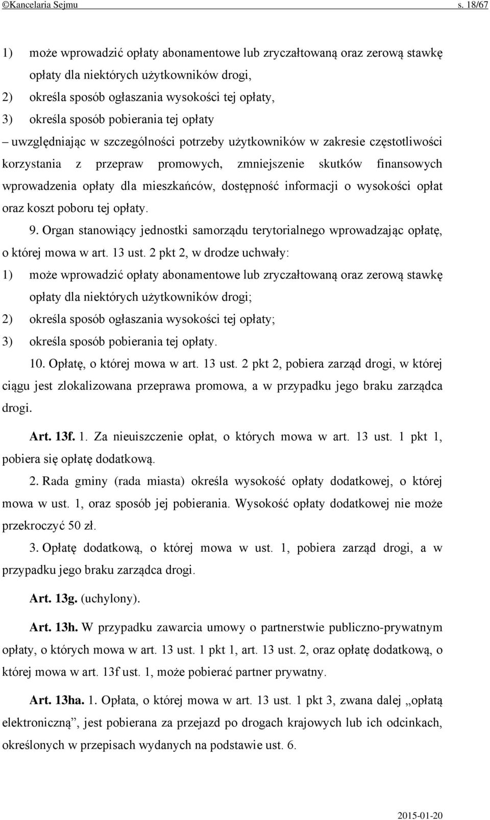 pobierania tej opłaty uwzględniając w szczególności potrzeby użytkowników w zakresie częstotliwości korzystania z przepraw promowych, zmniejszenie skutków finansowych wprowadzenia opłaty dla