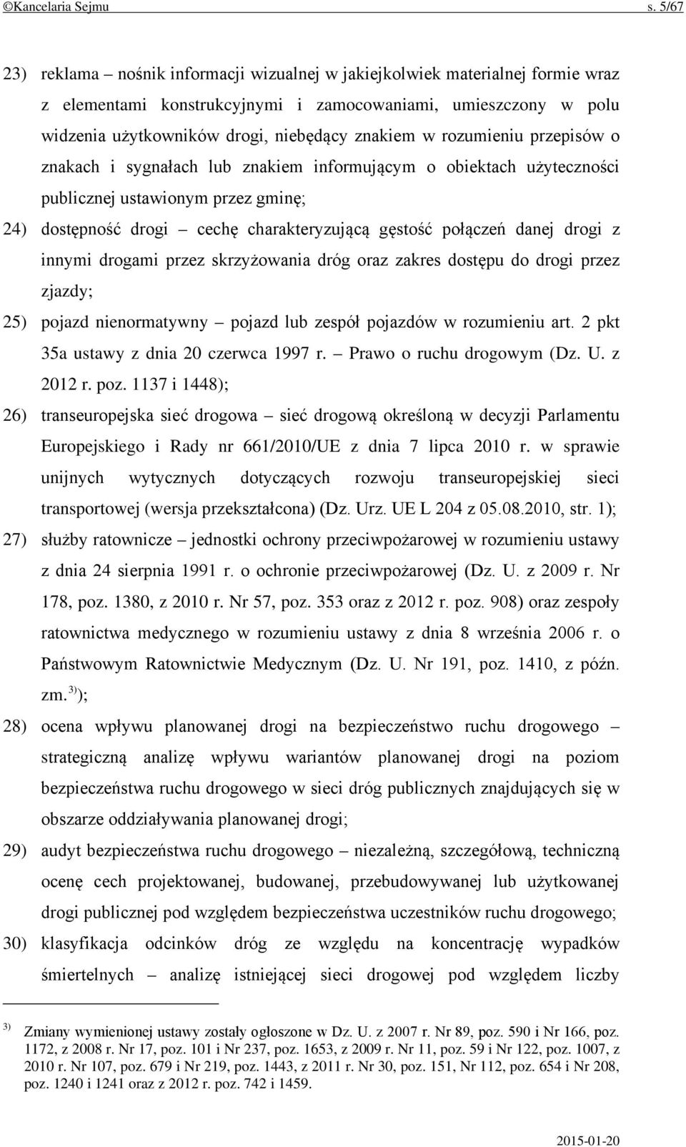 rozumieniu przepisów o znakach i sygnałach lub znakiem informującym o obiektach użyteczności publicznej ustawionym przez gminę; 24) dostępność drogi cechę charakteryzującą gęstość połączeń danej