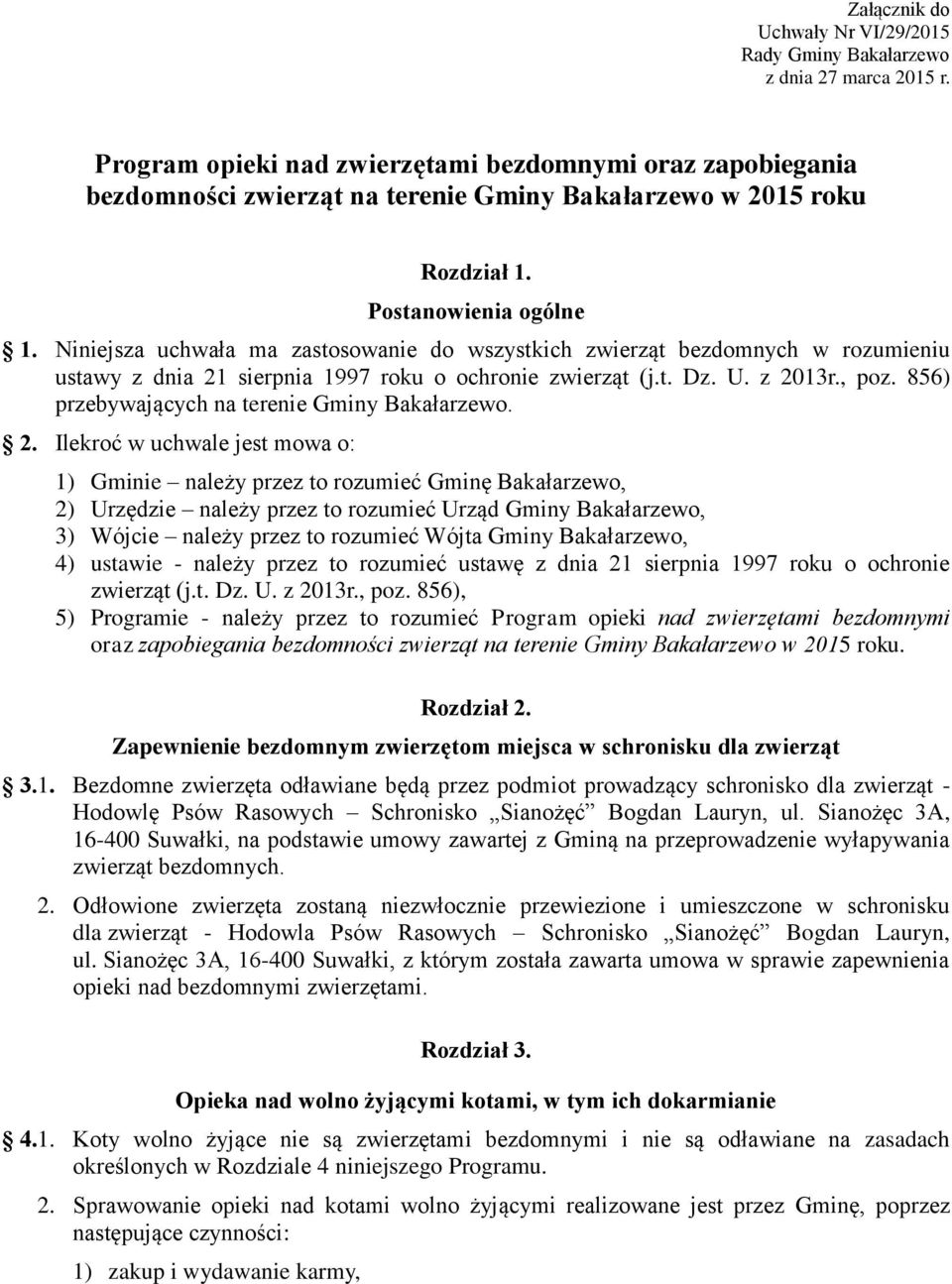 Niniejsza uchwała ma zastosowanie do wszystkich zwierząt bezdomnych w rozumieniu ustawy z dnia 21 sierpnia 1997 roku o ochronie zwierząt (j.t. Dz. U. z 2013r., poz.