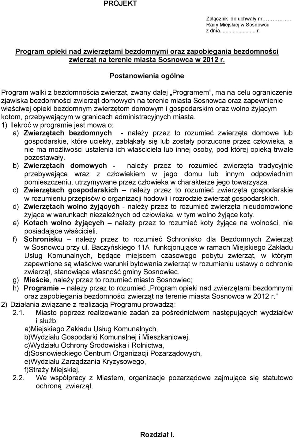 opieki bezdomnym zwierzętom domowym i gospodarskim oraz wolno żyjącym kotom, przebywającym w granicach administracyjnych miasta.