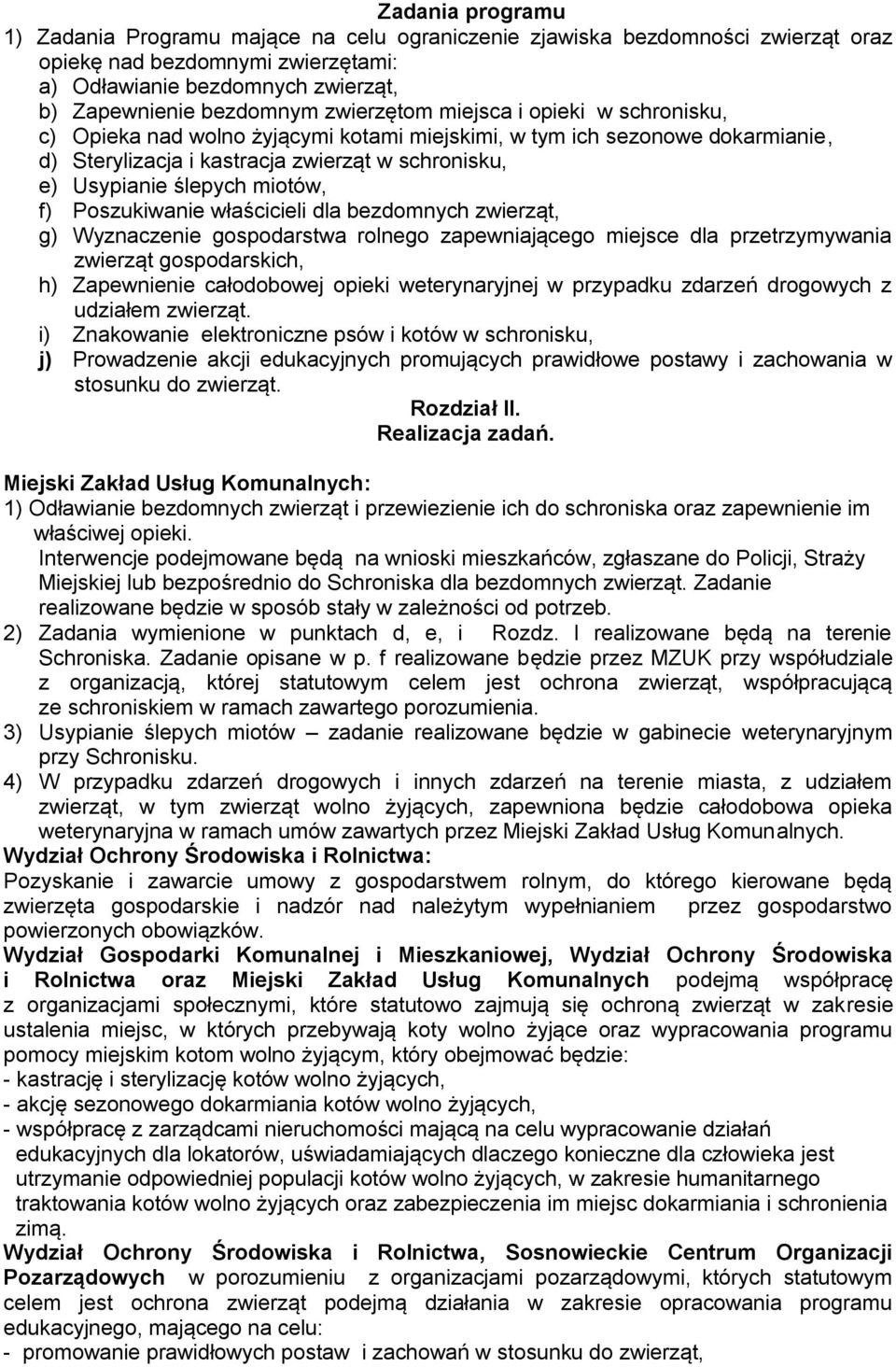 miotów, f) Poszukiwanie właścicieli dla bezdomnych zwierząt, g) Wyznaczenie gospodarstwa rolnego zapewniającego miejsce dla przetrzymywania zwierząt gospodarskich, h) Zapewnienie całodobowej opieki