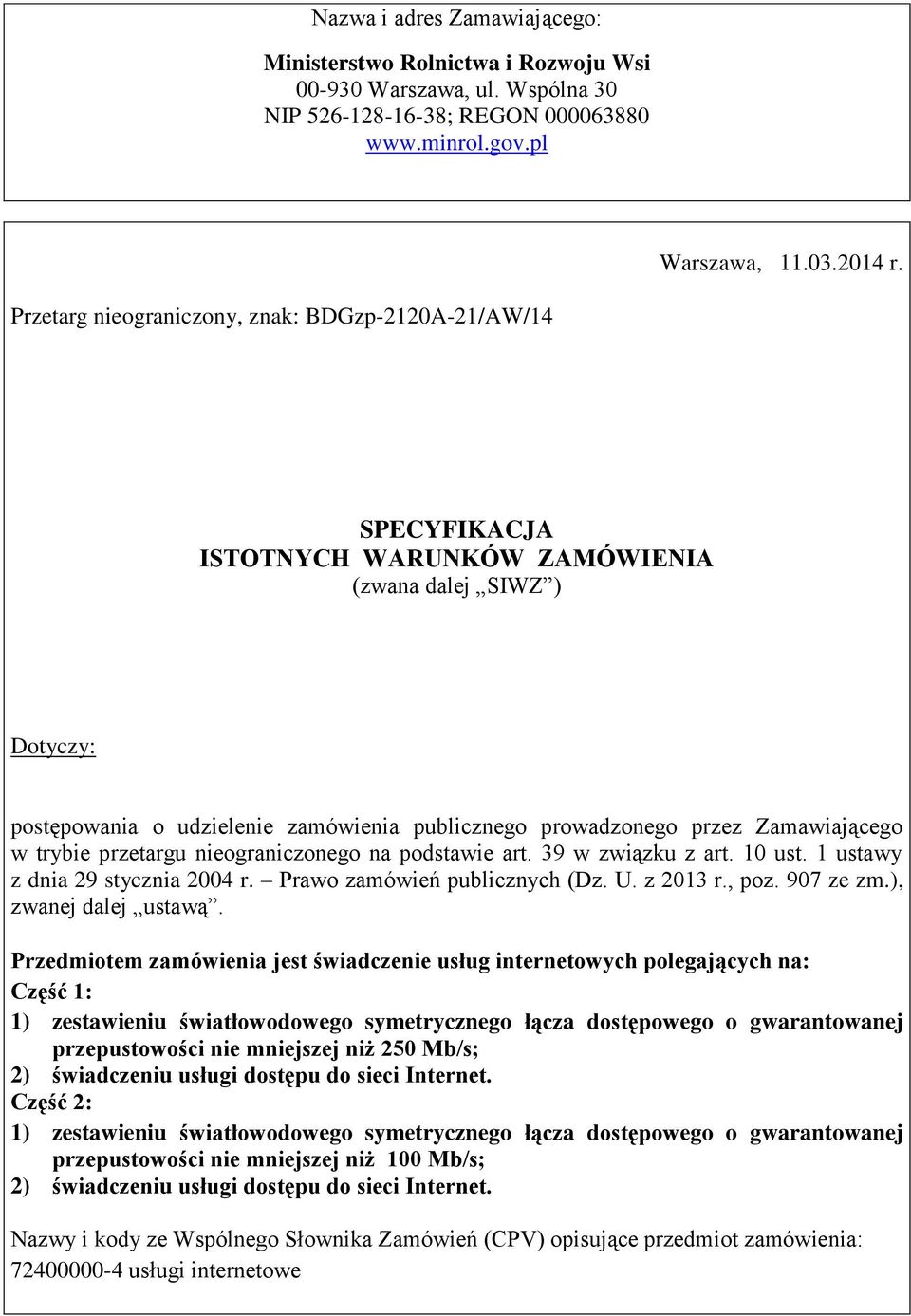 Zamawiającego w trybie przetargu nieograniczonego na podstawie art. 39 w związku z art. 10 ust. 1 ustawy z dnia 29 stycznia 2004 r. Prawo zamówień publicznych (Dz. U. z 2013 r., poz. 907 ze zm.