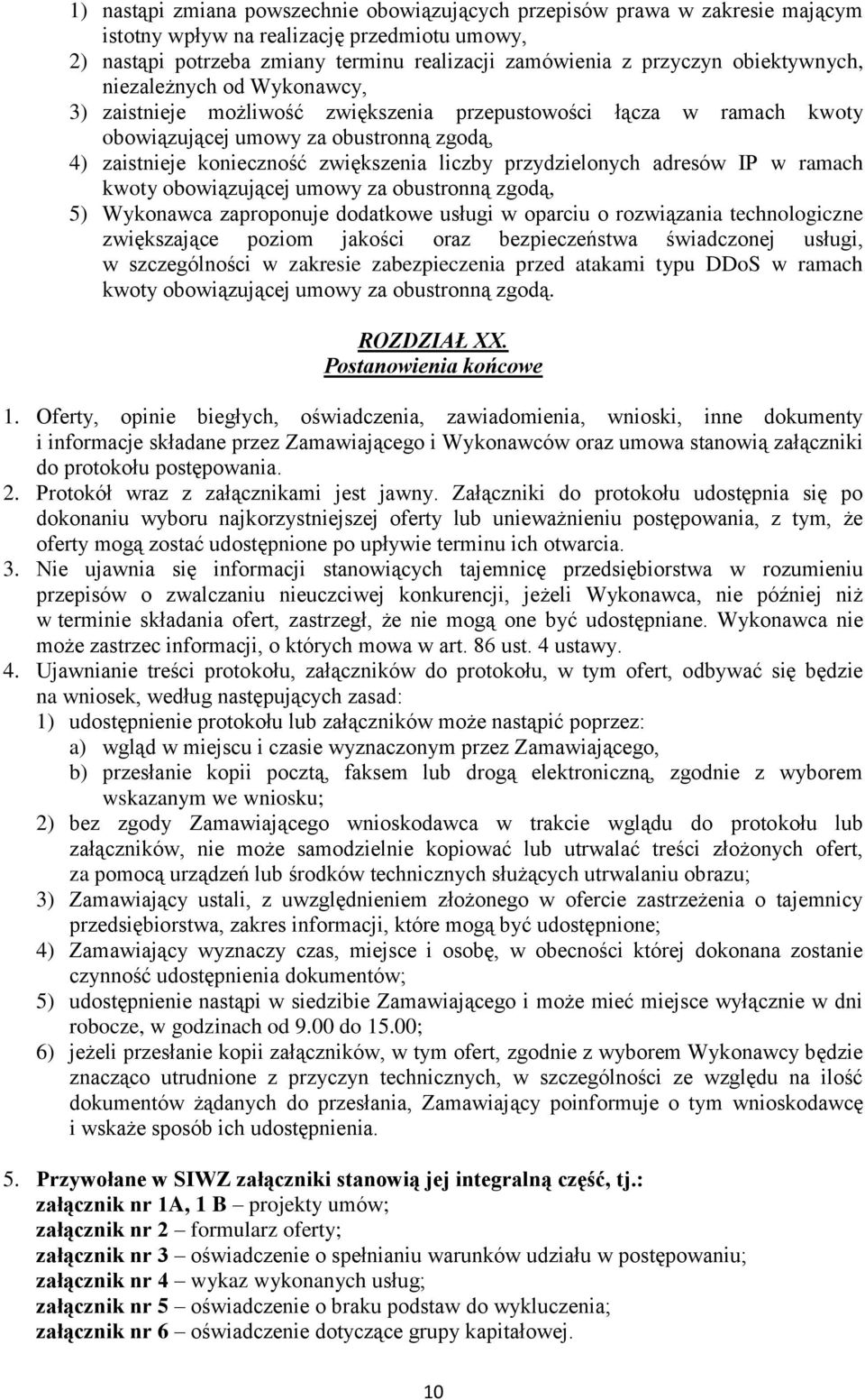 przydzielonych adresów IP w ramach kwoty obowiązującej umowy za obustronną zgodą, 5) Wykonawca zaproponuje dodatkowe usługi w oparciu o rozwiązania technologiczne zwiększające poziom jakości oraz