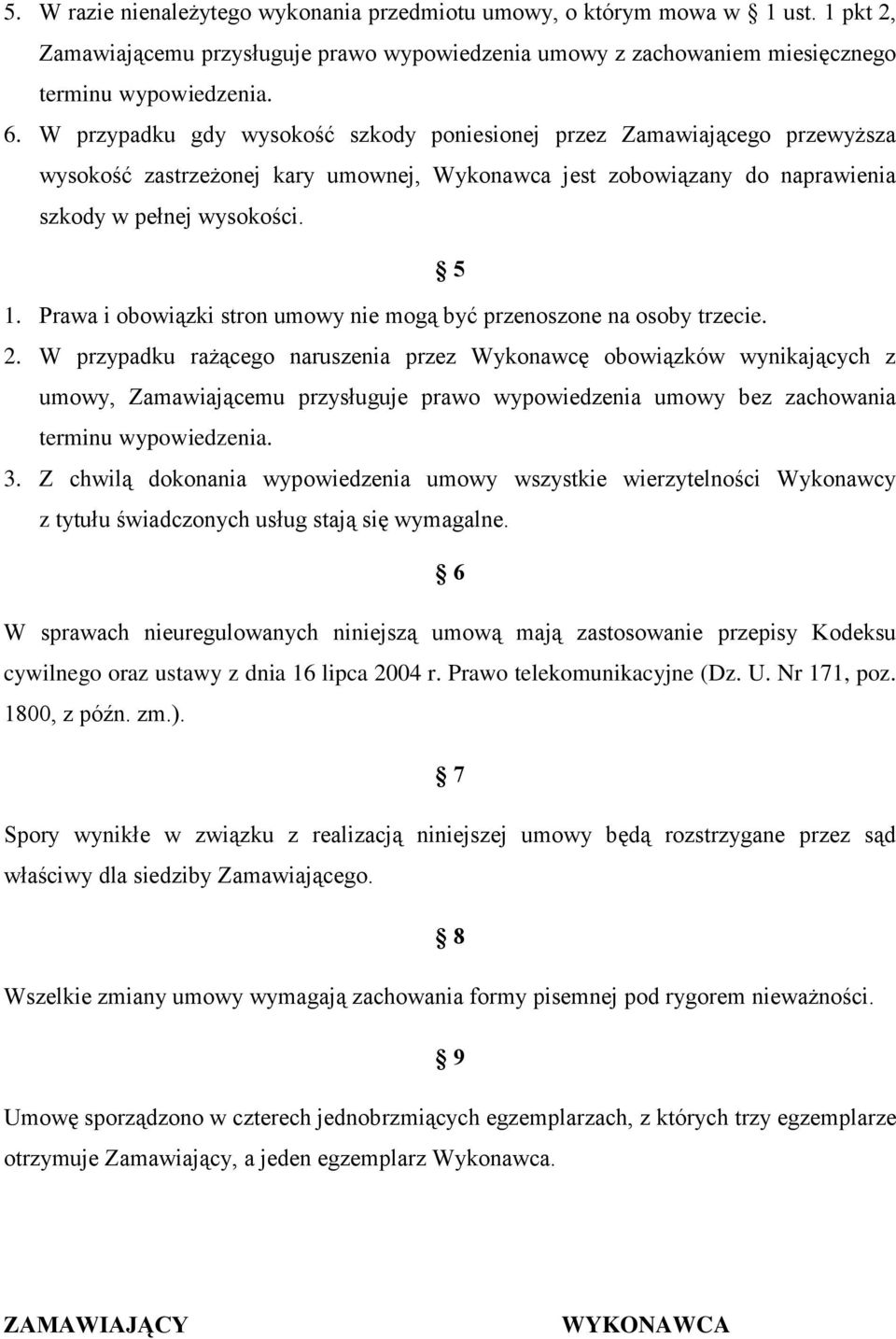 Prawa i obowiązki stron umowy nie mogą być przenoszone na osoby trzecie. 2.