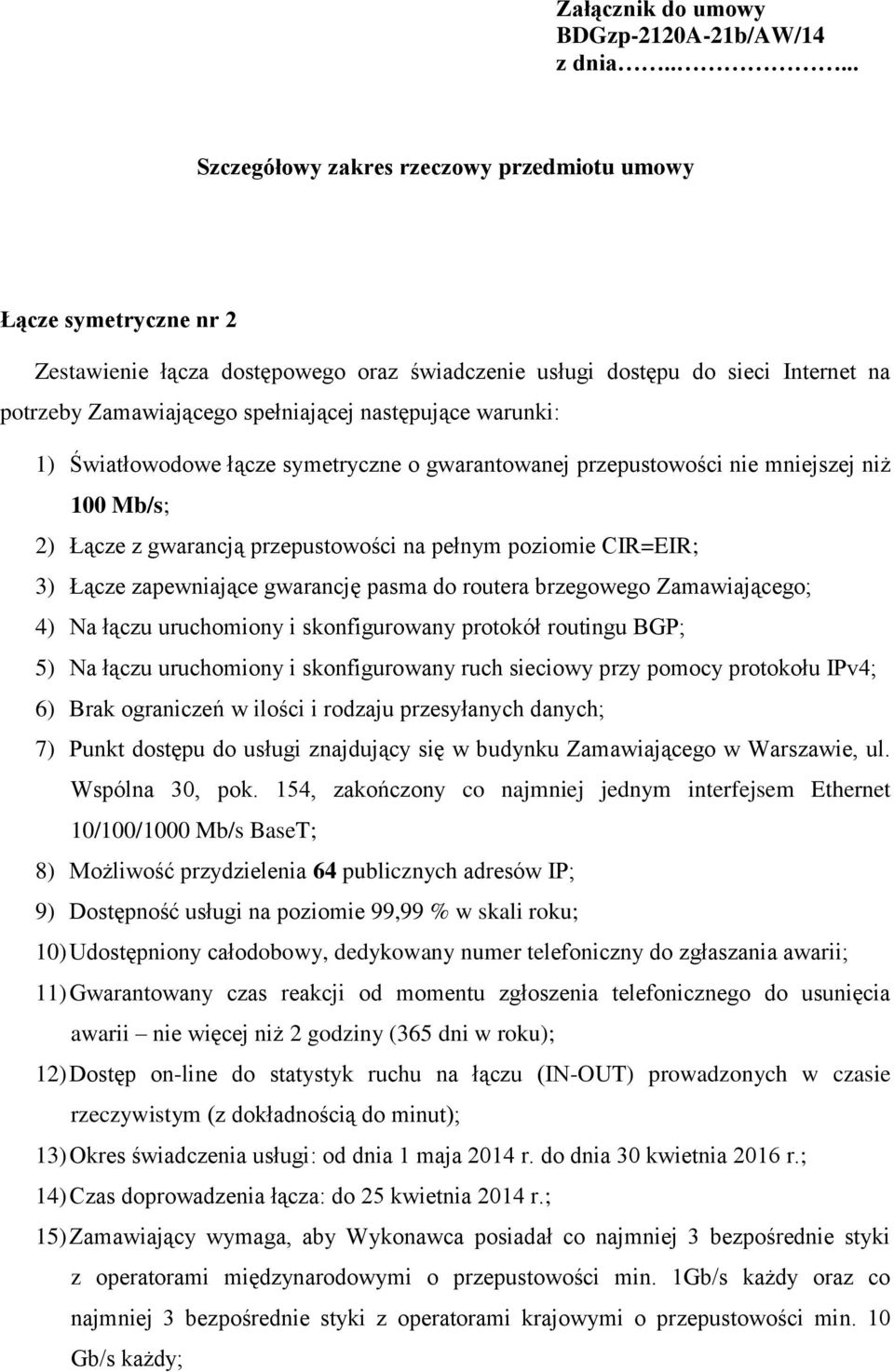 następujące warunki: 1) Światłowodowe łącze symetryczne o gwarantowanej przepustowości nie mniejszej niż 100 Mb/s; 2) Łącze z gwarancją przepustowości na pełnym poziomie CIR=EIR; 3) Łącze