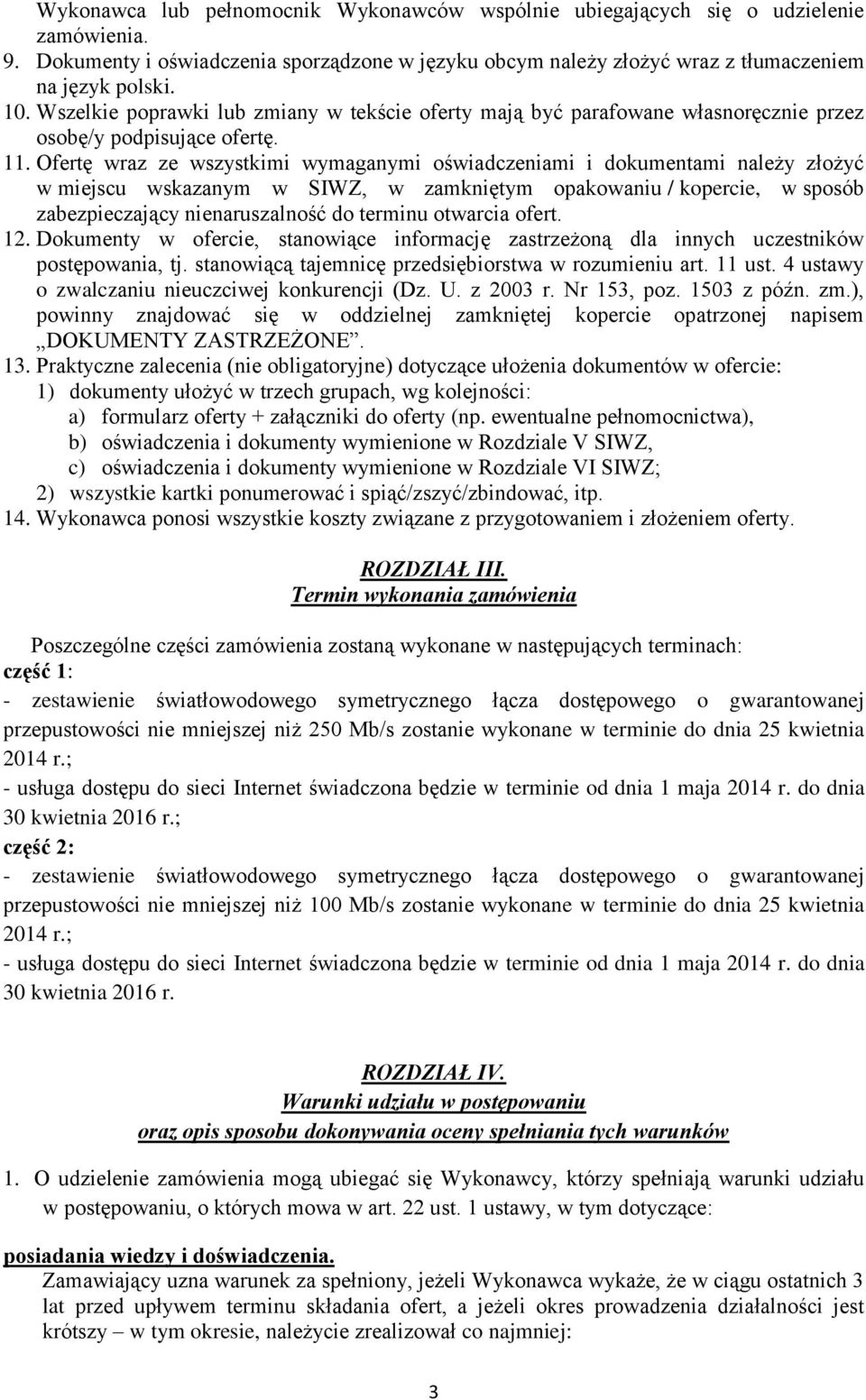 Ofertę wraz ze wszystkimi wymaganymi oświadczeniami i dokumentami należy złożyć w miejscu wskazanym w SIWZ, w zamkniętym opakowaniu / kopercie, w sposób zabezpieczający nienaruszalność do terminu