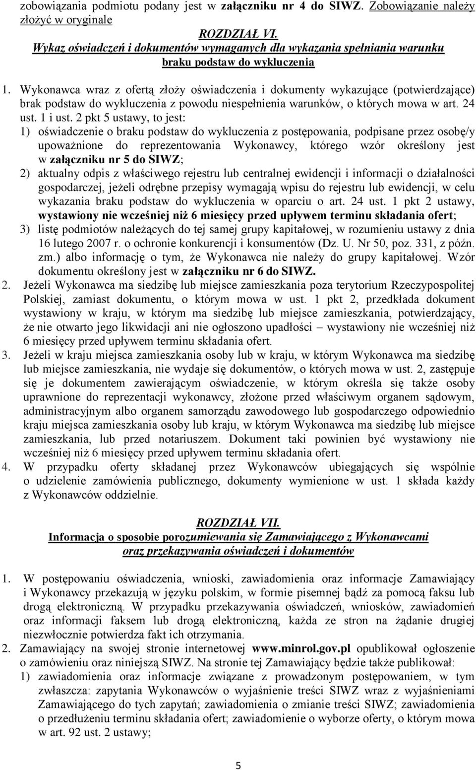 Wykonawca wraz z ofertą złoży oświadczenia i dokumenty wykazujące (potwierdzające) brak podstaw do wykluczenia z powodu niespełnienia warunków, o których mowa w art. 24 ust. 1 i ust.