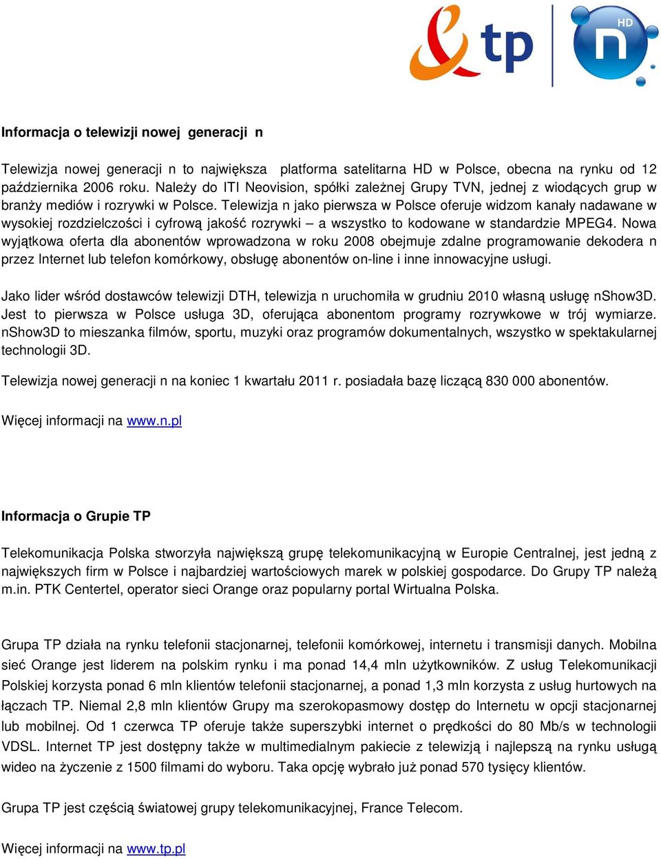 Telewizja n jako pierwsza w Polsce oferuje widzom kanały nadawane w wysokiej rozdzielczości i cyfrową jakość rozrywki a wszystko to kodowane w standardzie MPEG4.