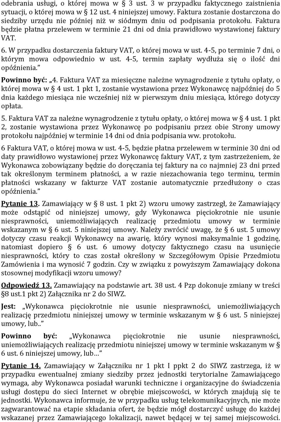 W przypadku dostarczenia faktury VAT, o której mowa w ust. 4 5, po terminie 7 dni, o którym mowa odpowiednio w ust. 4 5, termin zapłaty wydłuża się o ilość dni opóźnienia. Powinno być: 4.