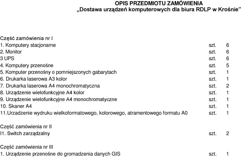 2 8. Urządzenie wielofunkcyjne A4 kolor szt. 1 9. Urządzenie wielofunkcyjne A4 monochromatyczne szt. 1 10. Skaner A4 szt. 1 11.