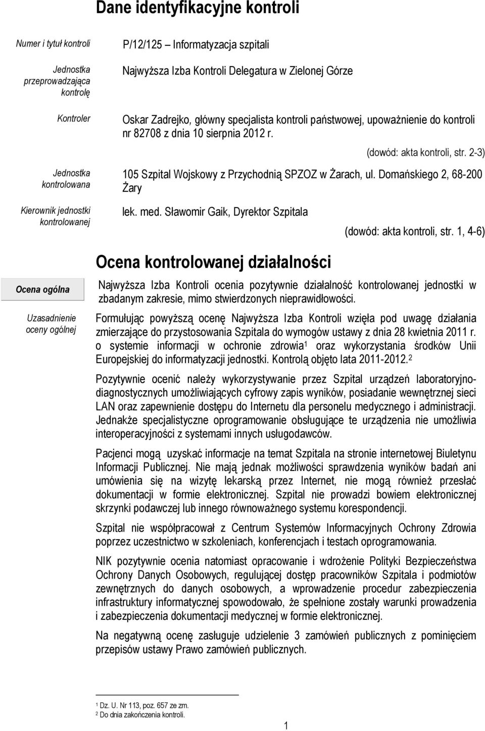 2-3) 105 Szpital Wojskowy z Przychodnią SPZOZ w Żarach, ul. Domańskiego 2, 68-200 Żary Kierownik jednostki kontrolowanej lek. med. Sławomir Gaik, Dyrektor Szpitala (dowód: akta kontroli, str.