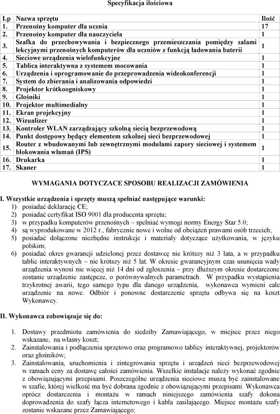 Tablica interaktywna z systemem mocowania 1 6. Urządzenia i oprogramowanie do przeprowadzenia wideokonferencji 1 7. System do zbierania i analizowania odpowiedzi 1 8. Projektor krótkoogniskowy 1 9.