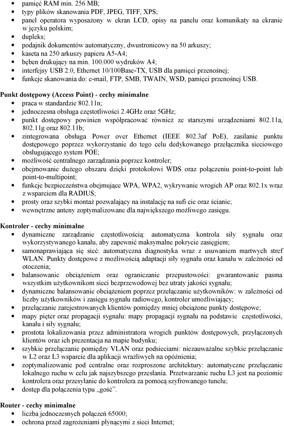 dwustronicowy na 50 arkuszy; kaseta na 250 arkuszy papieru A5-A4; bęben drukujący na min. 100.000 wydruków A4; interfejsy USB 2.