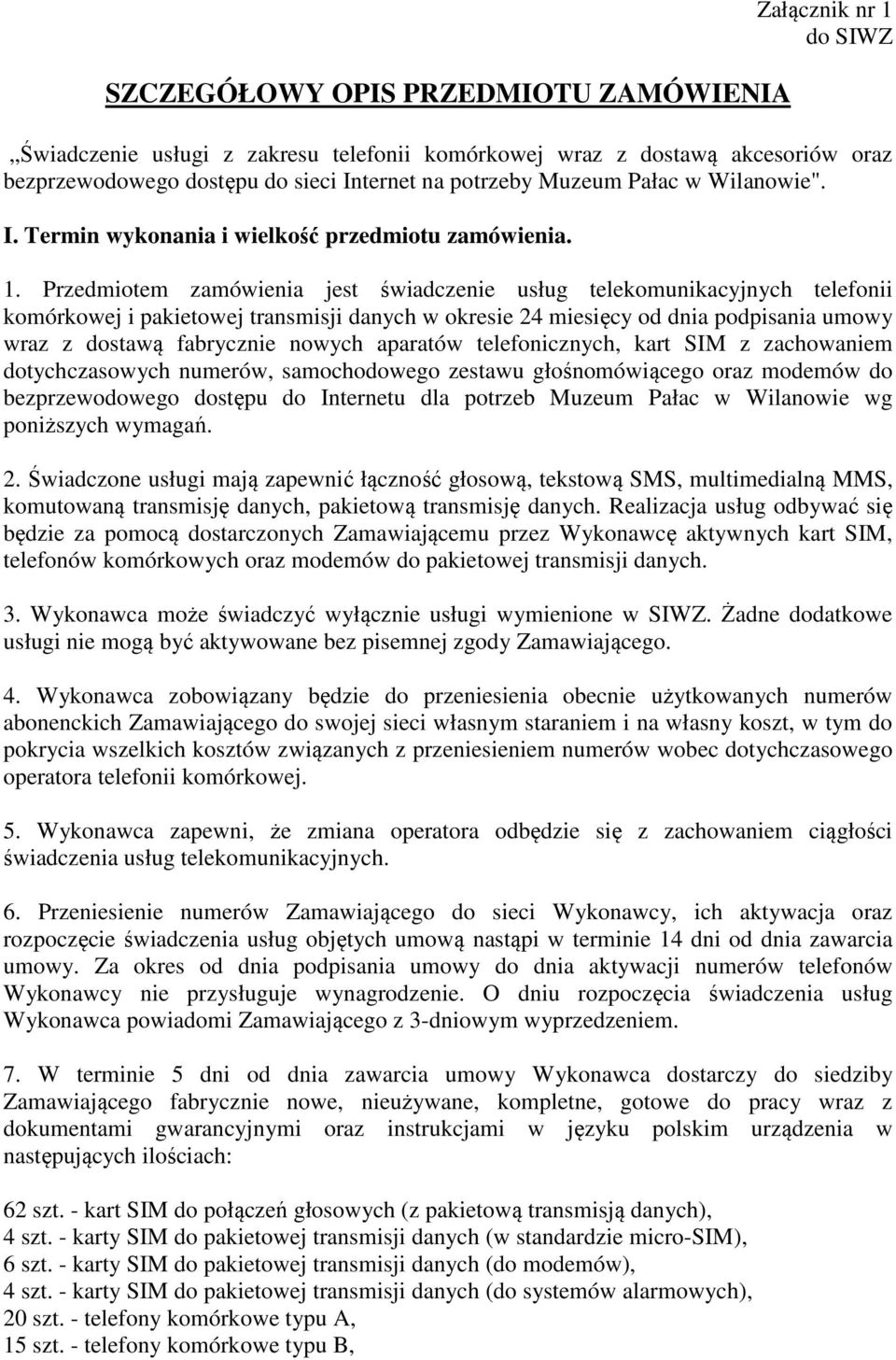 Przedmiotem zamówienia jest świadczenie usług telekomunikacyjnych telefonii komórkowej i pakietowej transmisji danych w okresie 24 miesięcy od dnia podpisania umowy wraz z dostawą fabrycznie nowych