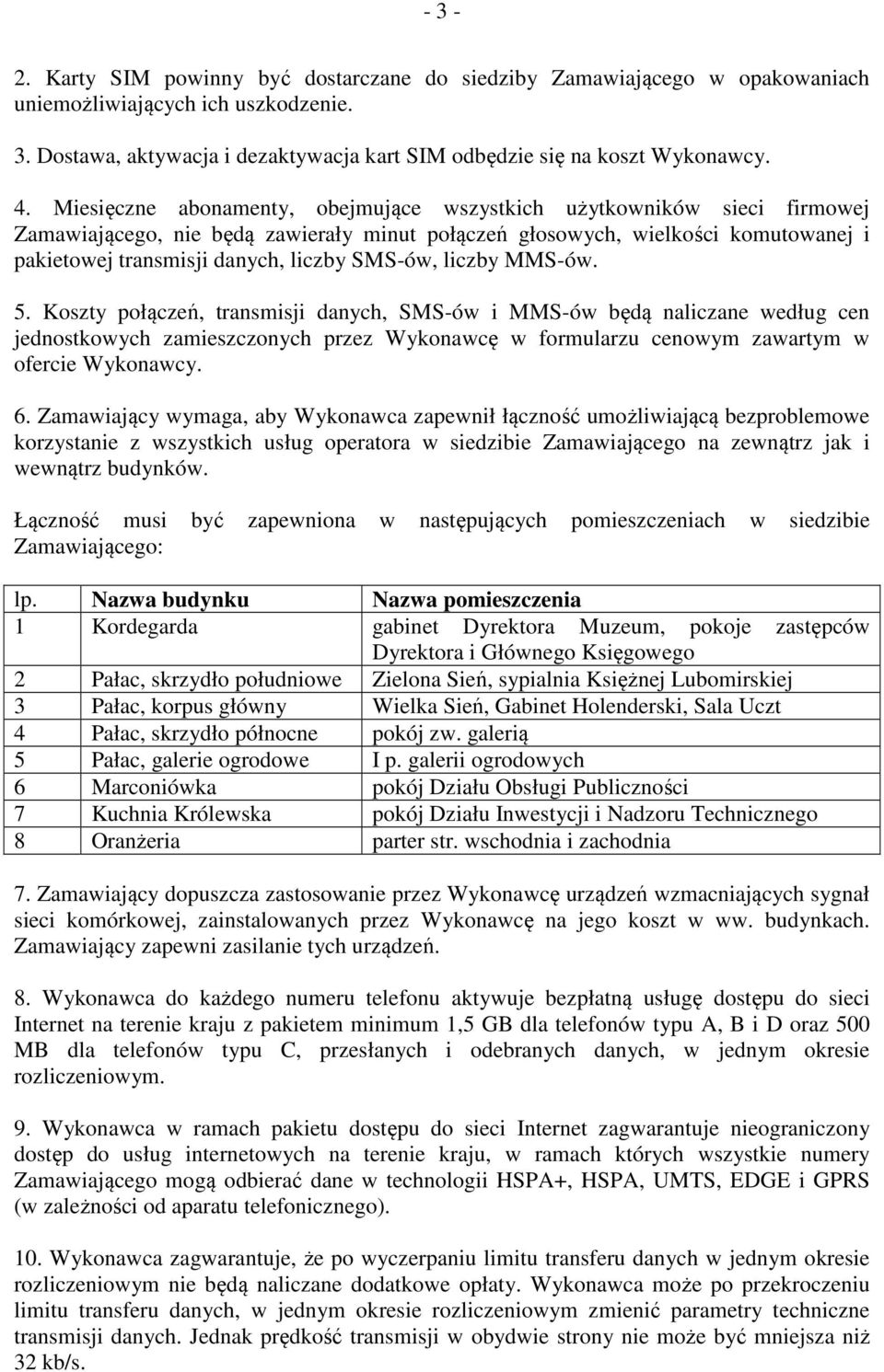 SMS-ów, liczby MMS-ów. 5. Koszty połączeń, transmisji danych, SMS-ów i MMS-ów będą naliczane według cen jednostkowych zamieszczonych przez Wykonawcę w formularzu cenowym zawartym w ofercie Wykonawcy.