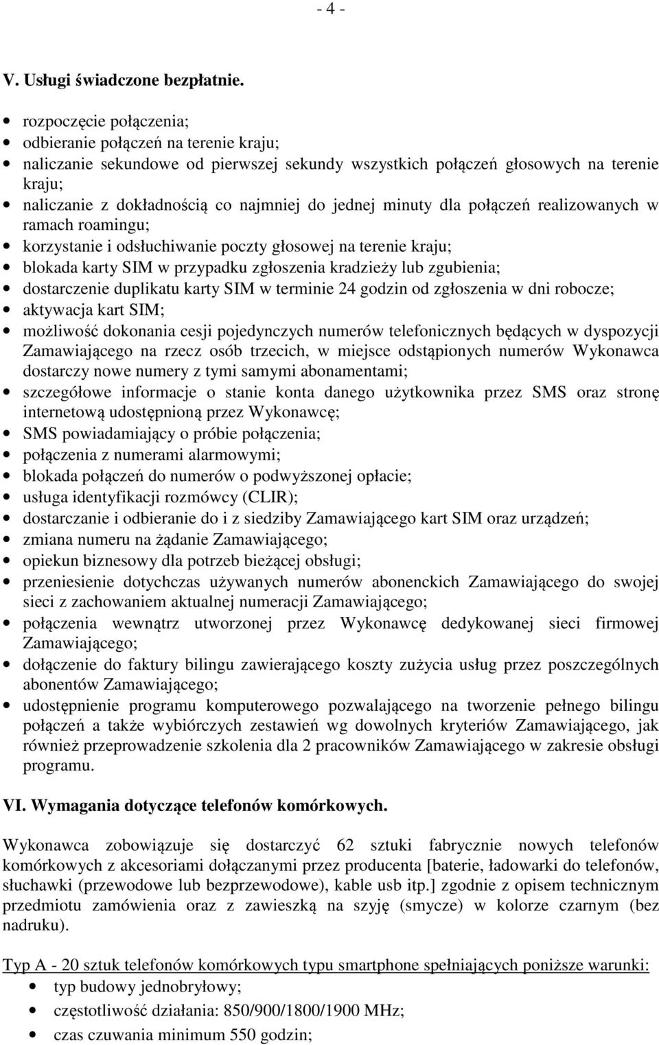 minuty dla połączeń realizowanych w ramach roamingu; korzystanie i odsłuchiwanie poczty głosowej na terenie kraju; blokada karty SIM w przypadku zgłoszenia kradzieży lub zgubienia; dostarczenie